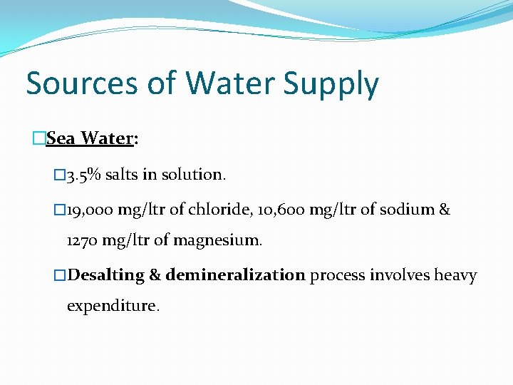 Sources of Water Supply �Sea Water: � 3. 5% salts in solution. � 19,