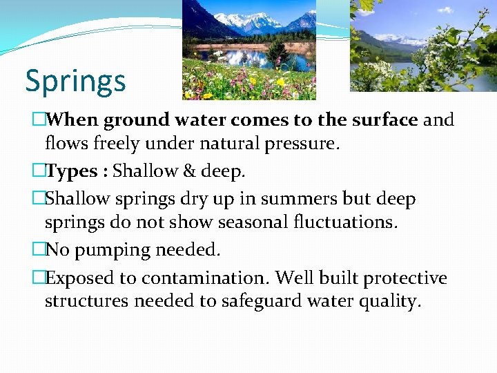 Springs �When ground water comes to the surface and flows freely under natural pressure.