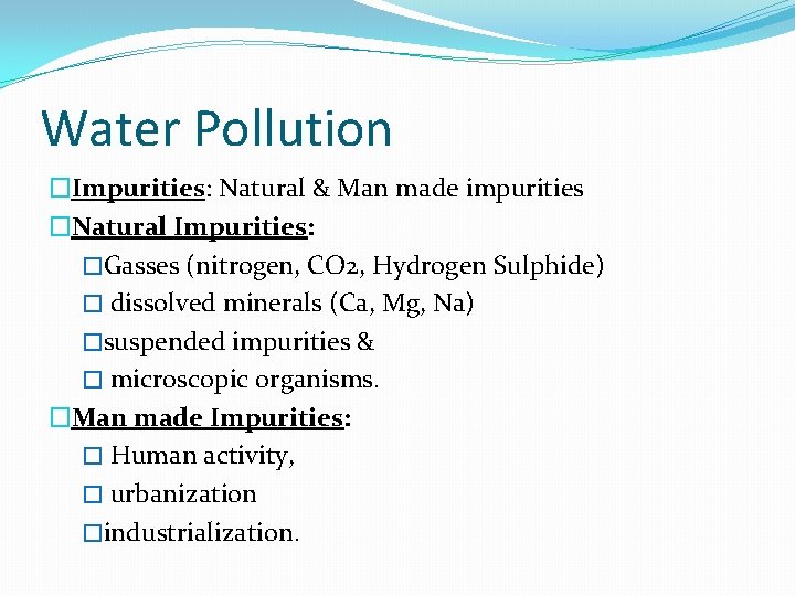 Water Pollution �Impurities: Natural & Man made impurities �Natural Impurities: �Gasses (nitrogen, CO 2,