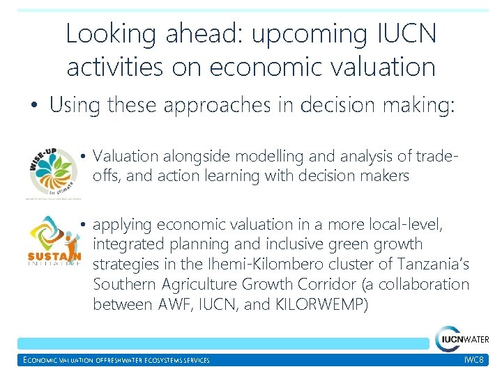 Looking ahead: upcoming IUCN activities on economic valuation • Using these approaches in decision