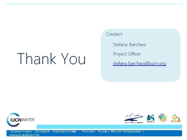 CONTACT Stefano Barchiesi Thank You Project Officer stefano. barchiesi@iucn. org WATER I N T