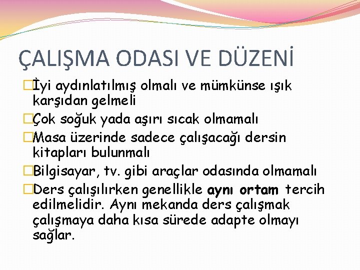 ÇALIŞMA ODASI VE DÜZENİ �İyi aydınlatılmış olmalı ve mümkünse ışık karşıdan gelmeli �Çok soğuk