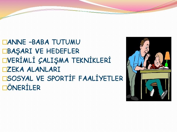 �ANNE –BABA TUTUMU �BAŞARI VE HEDEFLER �VERİMLİ ÇALIŞMA TEKNİKLERİ �ZEKA ALANLARI �SOSYAL VE SPORTİF