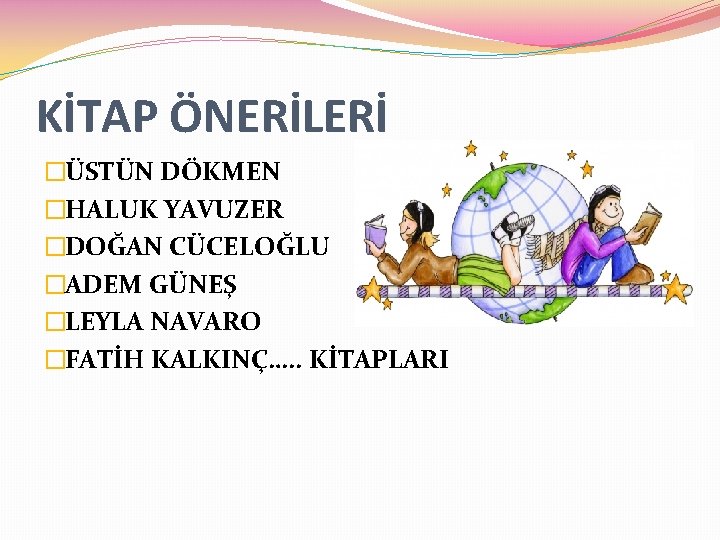 KİTAP ÖNERİLERİ �ÜSTÜN DÖKMEN �HALUK YAVUZER �DOĞAN CÜCELOĞLU �ADEM GÜNEŞ �LEYLA NAVARO �FATİH KALKINÇ….