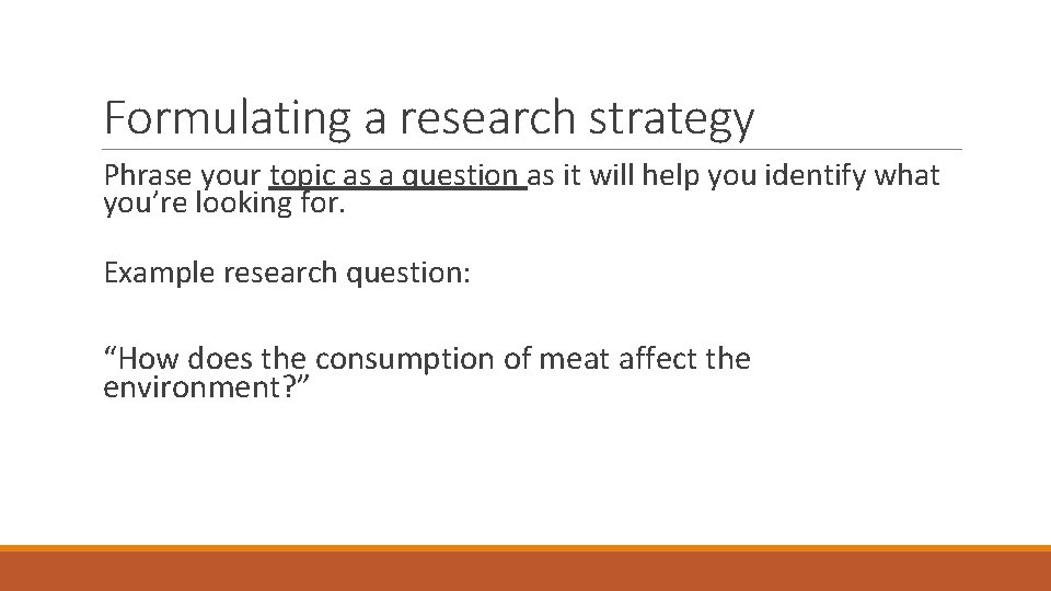 Formulating a research strategy Phrase your topic as a question as it will help