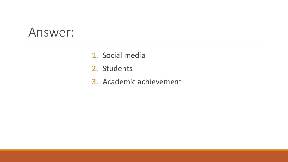 Answer: 1. Social media 2. Students 3. Academic achievement 