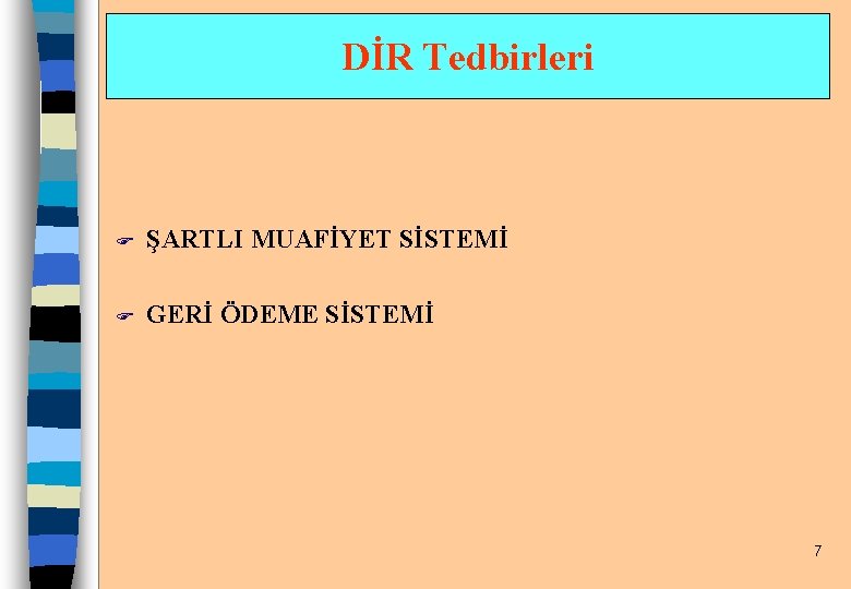 DİR Tedbirleri F ŞARTLI MUAFİYET SİSTEMİ F GERİ ÖDEME SİSTEMİ 7 