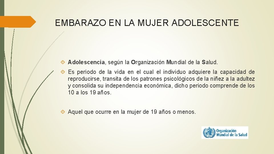 EMBARAZO EN LA MUJER ADOLESCENTE Adolescencia, según la Organización Mundial de la Salud. Es