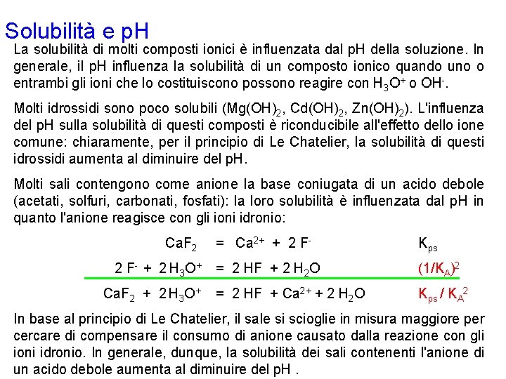 Solubilità e p. H La solubilità di molti composti ionici è influenzata dal p.