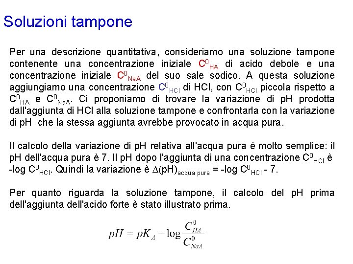 Soluzioni tampone Per una descrizione quantitativa, consideriamo una soluzione tampone contenente una concentrazione iniziale