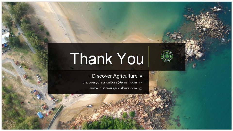 Thank You Discover Agriculture discoveryofagriculture@email. com www. discoveragriculture. com 
