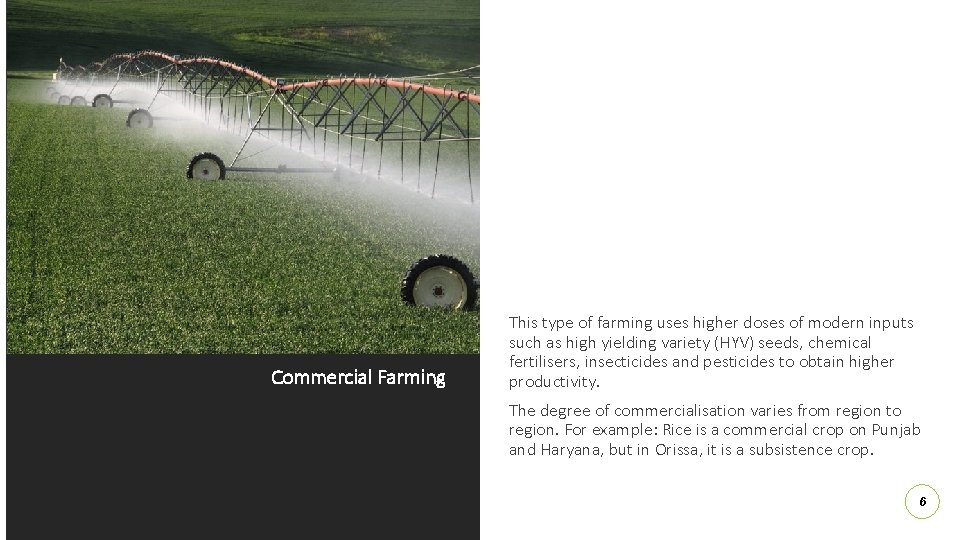 Commercial Farming This type of farming uses higher doses of modern inputs such as