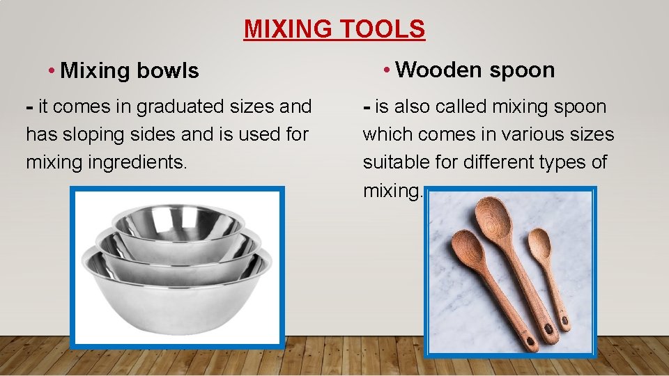 MIXING TOOLS • Mixing bowls - it comes in graduated sizes and has sloping