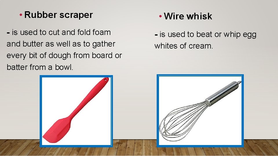  • Rubber scraper - is used to cut and fold foam and butter