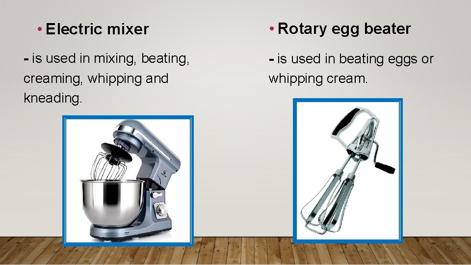  • Electric mixer - is used in mixing, beating, creaming, whipping and kneading.