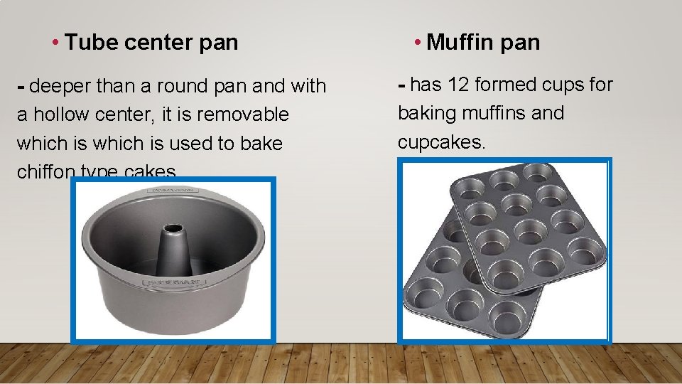  • Tube center pan - deeper than a round pan and with a