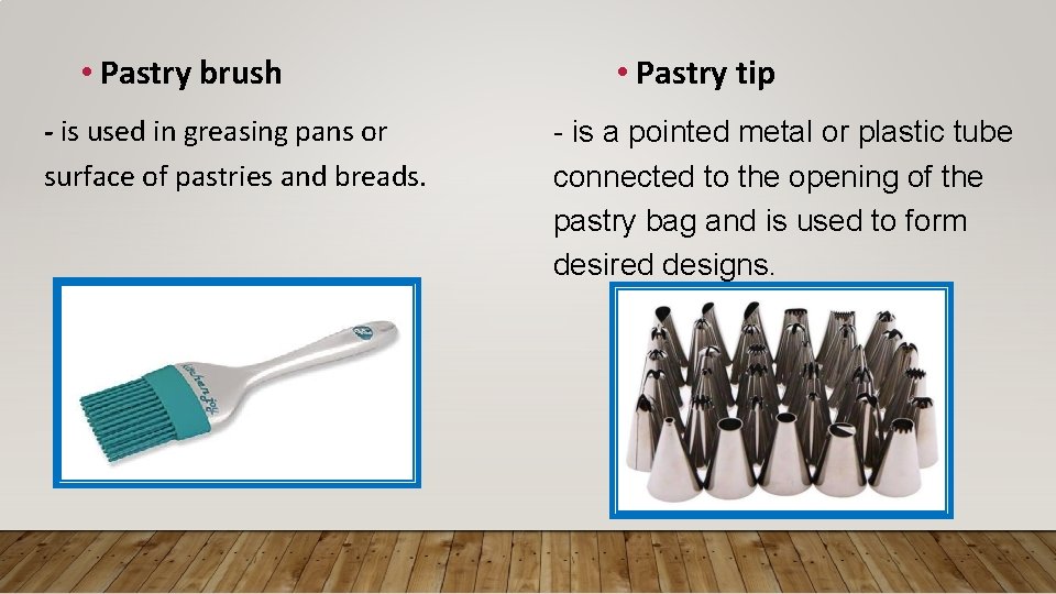 • Pastry brush - is used in greasing pans or surface of pastries