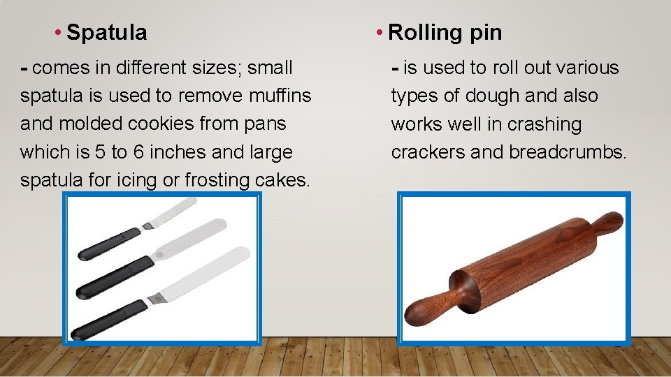  • Spatula - comes in different sizes; small spatula is used to remove
