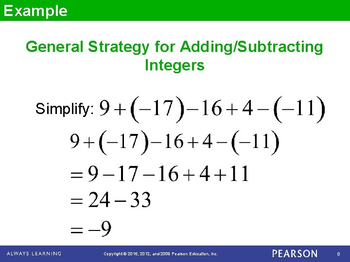 Example General Strategy for Adding/Subtracting Integers Simplify: Copyright © 2016, 2012, and 2009 Pearson