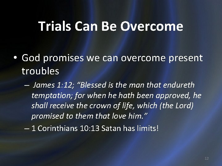 Trials Can Be Overcome • God promises we can overcome present troubles – James