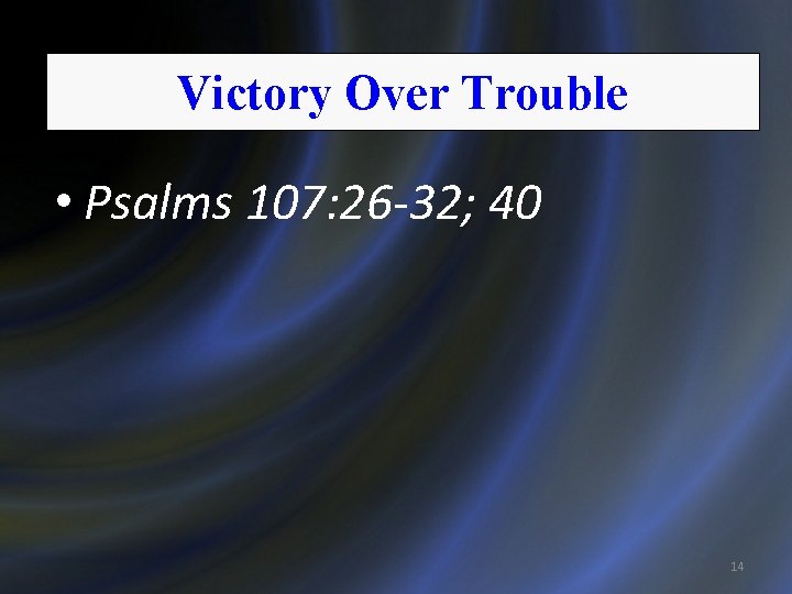 Victory Over Trouble • Psalms 107: 26 -32; 40 14 