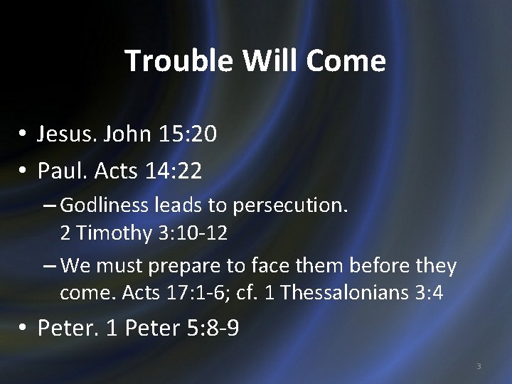 Trouble Will Come • Jesus. John 15: 20 • Paul. Acts 14: 22 –