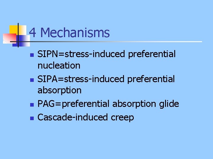 4 Mechanisms n n SIPN=stress-induced preferential nucleation SIPA=stress-induced preferential absorption PAG=preferential absorption glide Cascade-induced