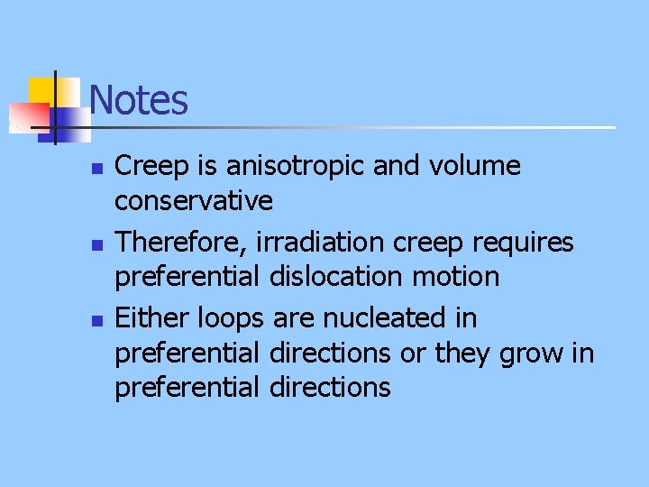 Notes n n n Creep is anisotropic and volume conservative Therefore, irradiation creep requires