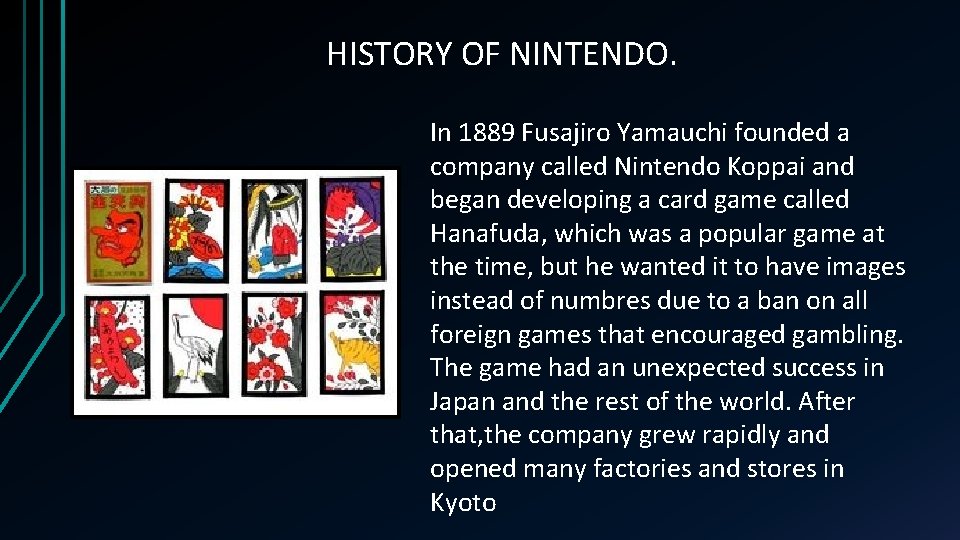 HISTORY OF NINTENDO. In 1889 Fusajiro Yamauchi founded a company called Nintendo Koppai and