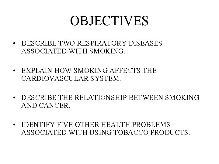 OBJECTIVES • DESCRIBE TWO RESPIRATORY DISEASES ASSOCIATED WITH SMOKING. • EXPLAIN HOW SMOKING AFFECTS
