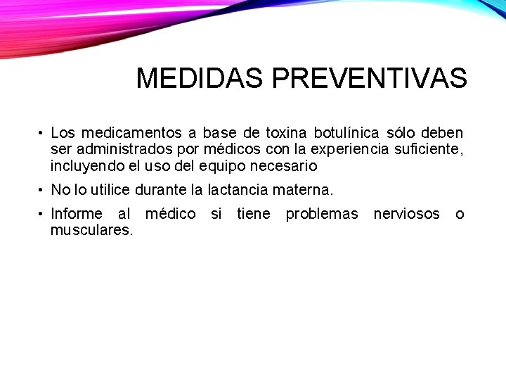 MEDIDAS PREVENTIVAS • Los medicamentos a base de toxina botulínica sólo deben ser administrados