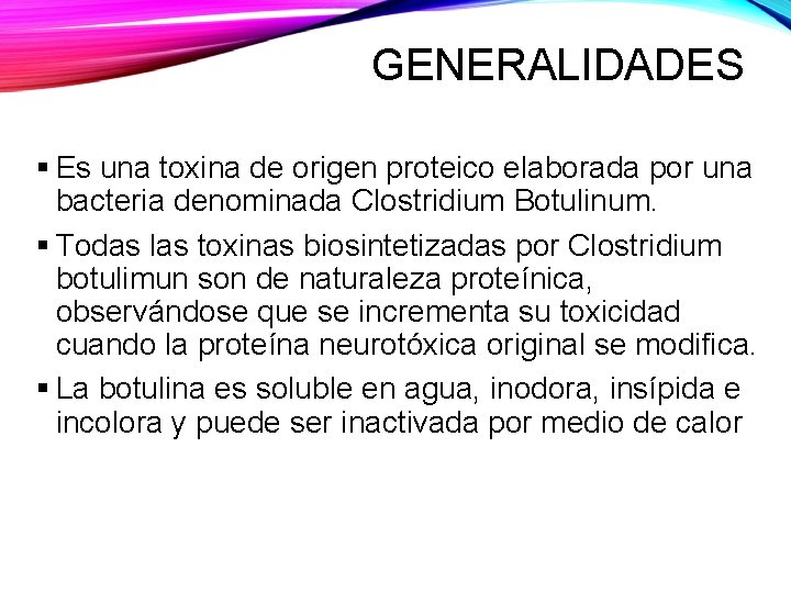 GENERALIDADES § Es una toxina de origen proteico elaborada por una bacteria denominada Clostridium