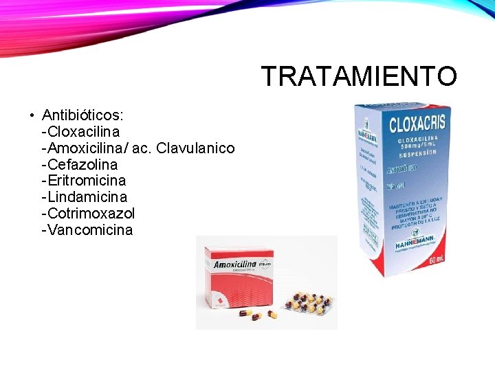 TRATAMIENTO • Antibióticos: -Cloxacilina -Amoxicilina/ ac. Clavulanico -Cefazolina -Eritromicina -Lindamicina -Cotrimoxazol -Vancomicina 