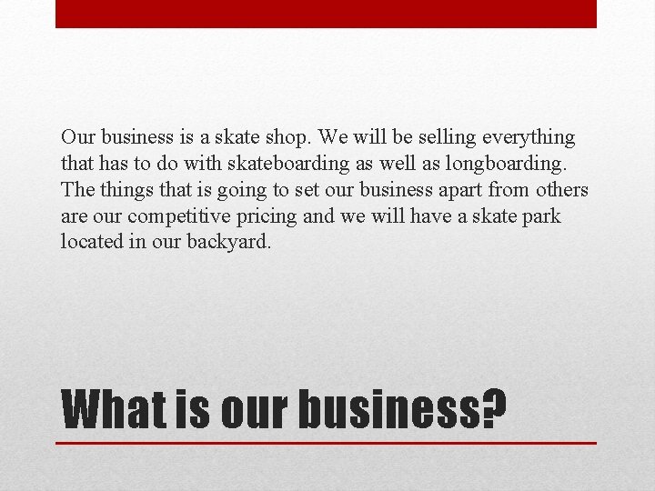 Our business is a skate shop. We will be selling everything that has to