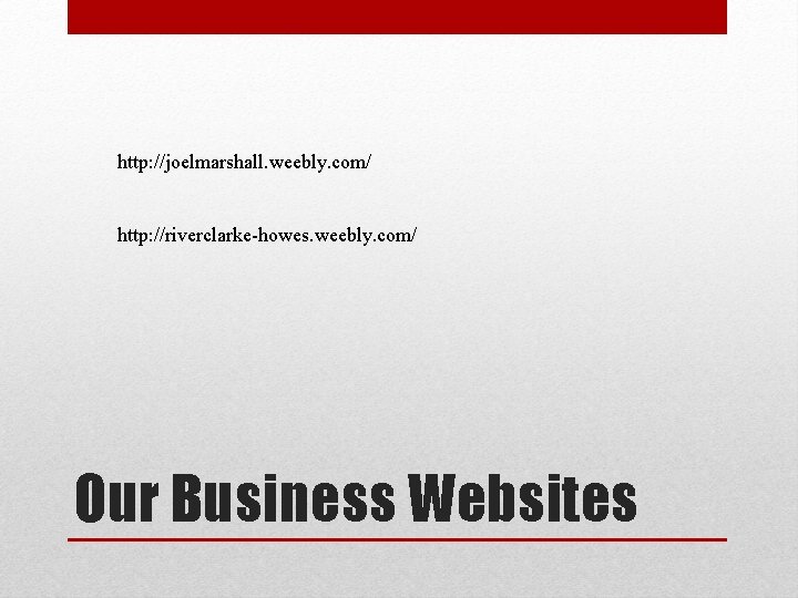 http: //joelmarshall. weebly. com/ http: //riverclarke-howes. weebly. com/ Our Business Websites 