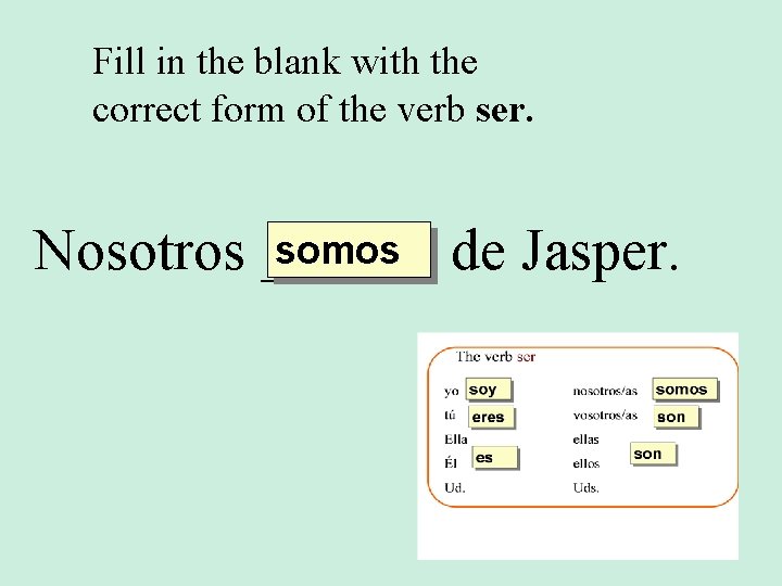 Fill in the blank with the correct form of the verb ser. somos de