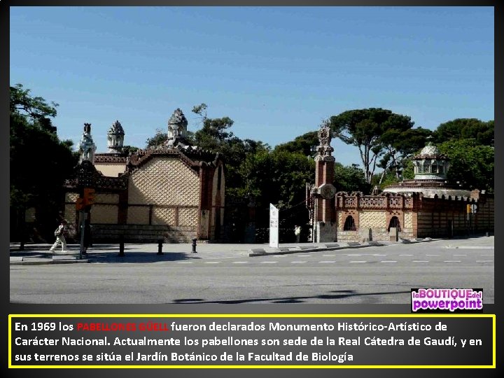 En 1969 los PABELLONES GÜELL fueron declarados Monumento Histórico-Artístico de Carácter Nacional. Actualmente los