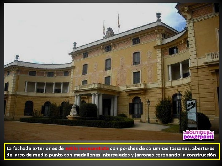 La fachada exterior es de estilo novecentista con porches de columnas toscanas, aberturas de