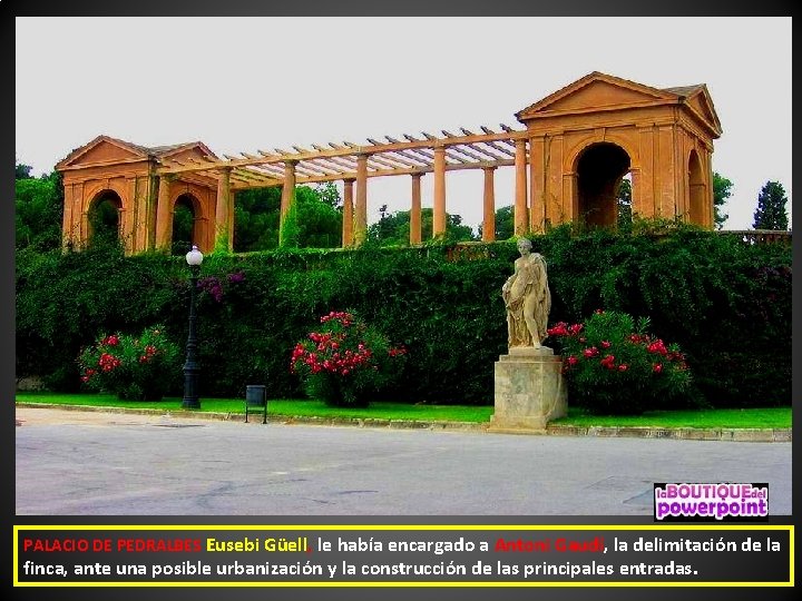 PALACIO DE PEDRALBES Eusebi Güell, le había encargado a Antoni Gaudí, la delimitación de