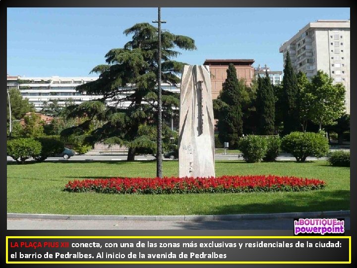 LA PLAÇA PIUS XII conecta, con una de las zonas más exclusivas y residenciales