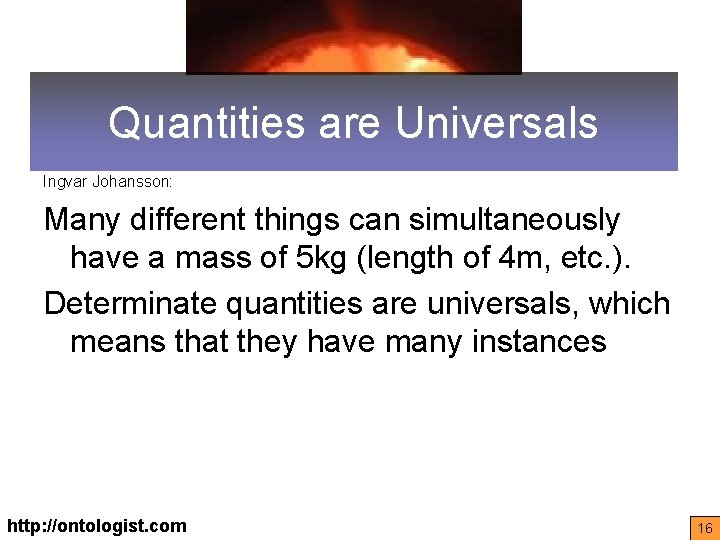 Quantities are Universals Ingvar Johansson: Many different things can simultaneously have a mass of