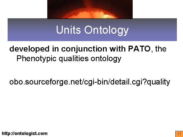 Units Ontology developed in conjunction with PATO, the Phenotypic qualities ontology obo. sourceforge. net/cgi-bin/detail.