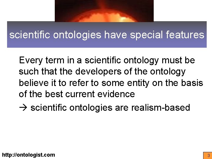 scientific ontologies have special features Every term in a scientific ontology must be such