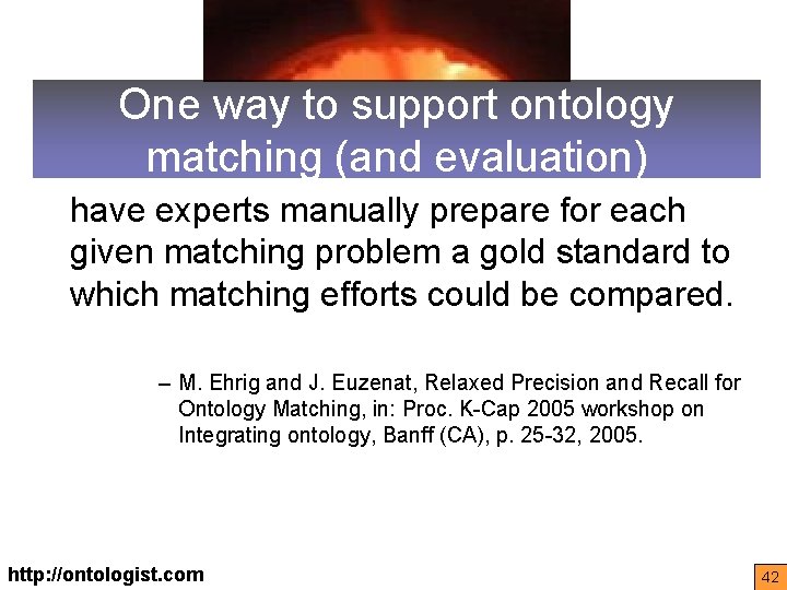 One way to support ontology matching (and evaluation) have experts manually prepare for each