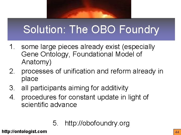 Solution: The OBO Foundry 1. some large pieces already exist (especially Gene Ontology, Foundational