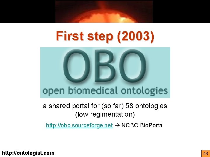 First step (2003) a shared portal for (so far) 58 ontologies (low regimentation) http: