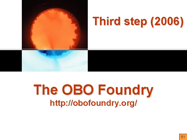 Third step (2006) The OBO Foundry http: //obofoundry. org/ http: //ontologist. com 51 