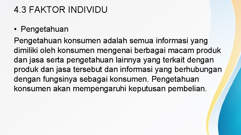 4. 3 FAKTOR INDIVIDU • Pengetahuan konsumen adalah semua informasi yang dimiliki oleh konsumen