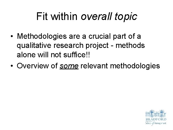Fit within overall topic • Methodologies are a crucial part of a qualitative research