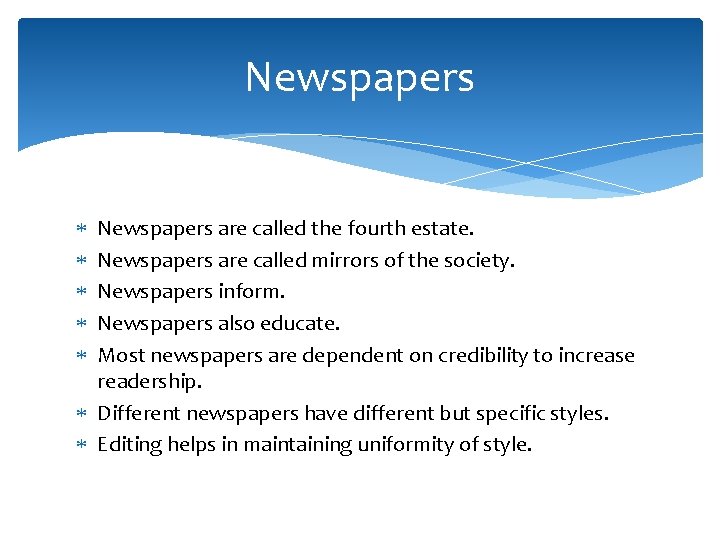 Newspapers are called the fourth estate. Newspapers are called mirrors of the society. Newspapers